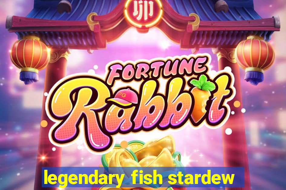 legendary fish stardew